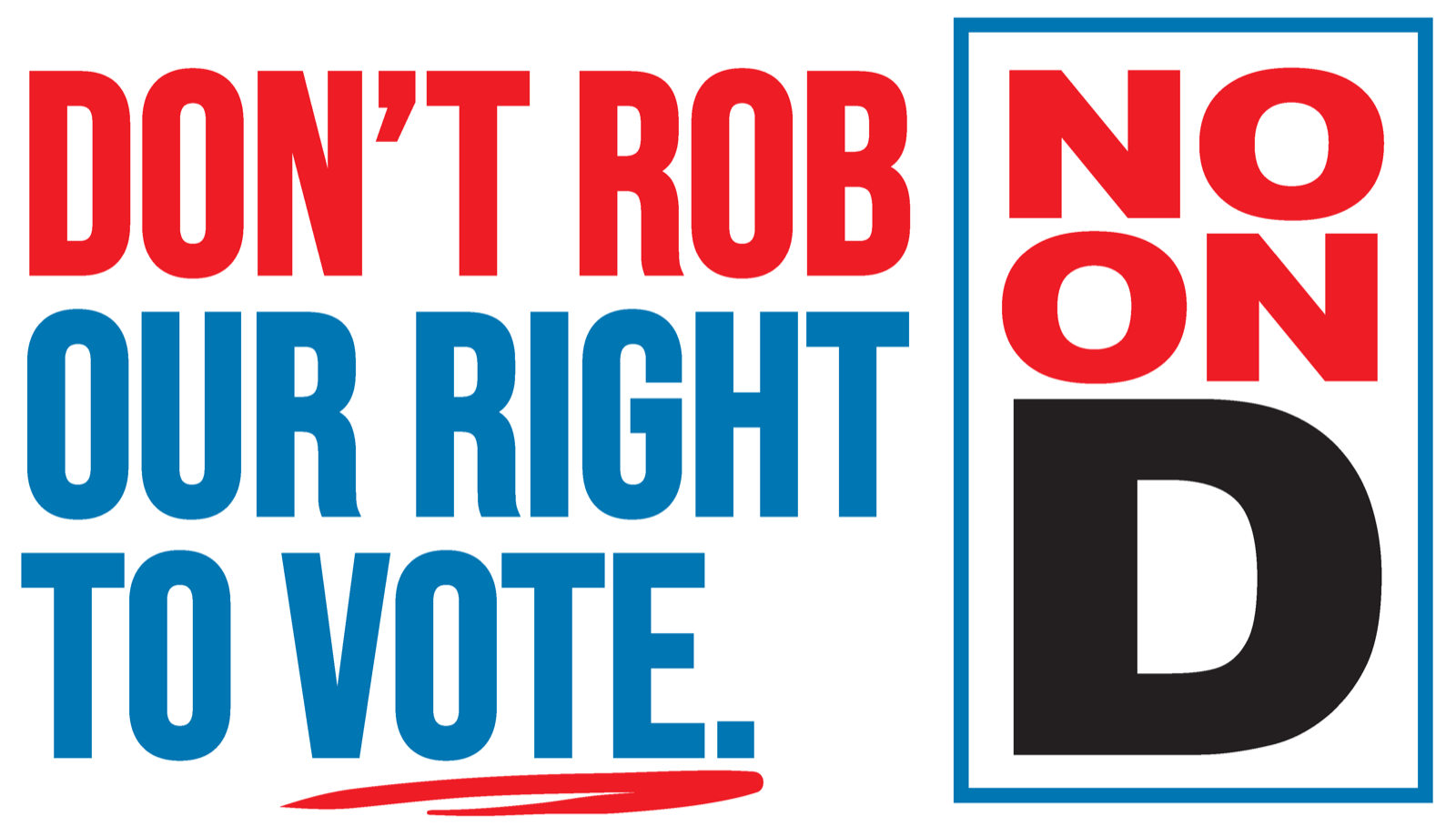 Don’t rob our right to vote. No on D.